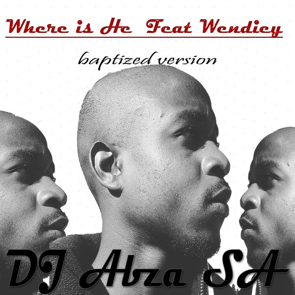 Dj Abza SA ft Wendiey - Where Is He / Rawgland Entertainment (Pty) Ltd