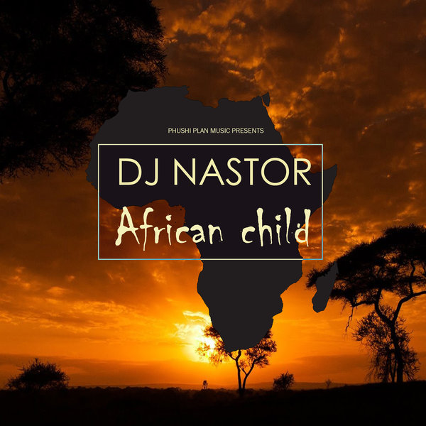DJ Nastor - African Child / Phushi Plan music