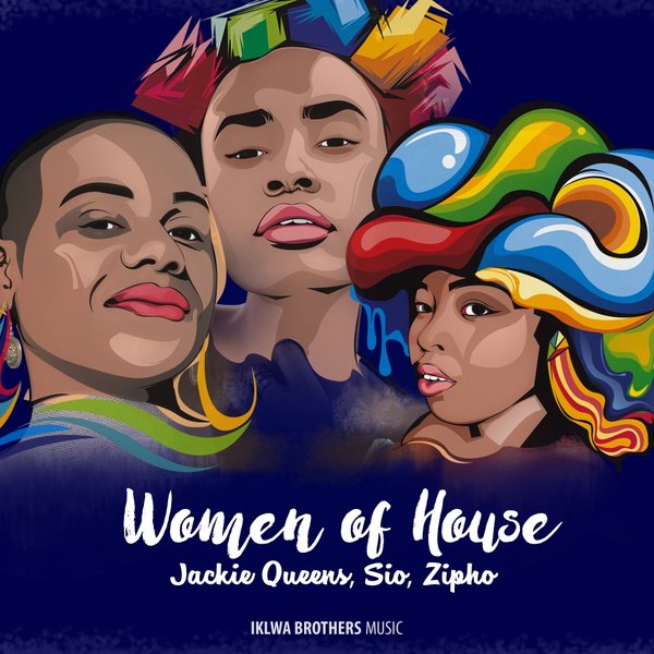 Sio, Jackie Queens, Zipho - Women of House / Iklwa Brothers Music