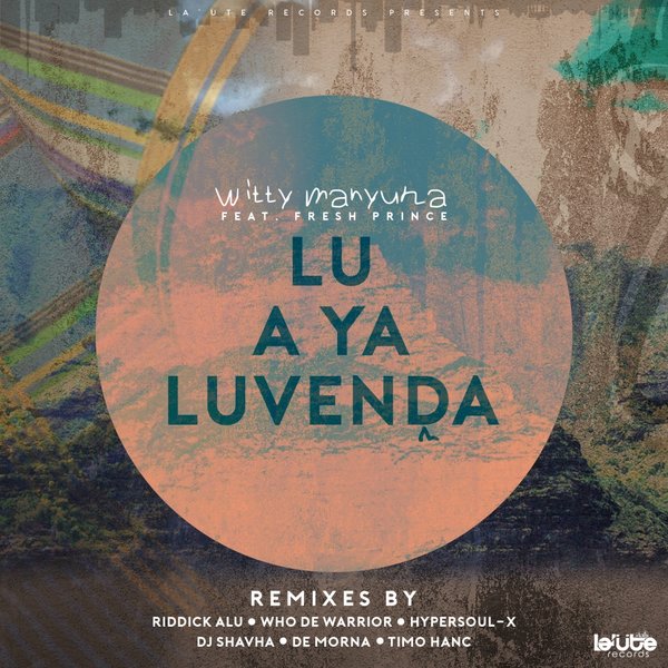 Witty Manyuha feat. Fresh Prince - Lu A Ya Luvenda (Remixes) / La'Ute Records