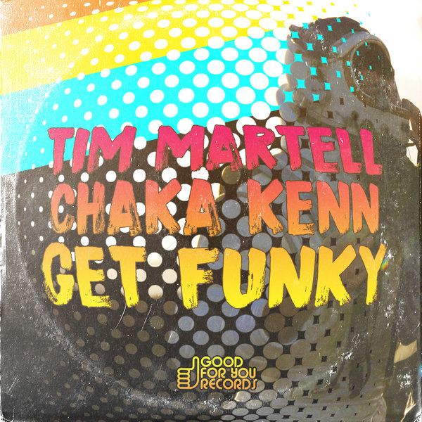 Tim Martell & Chaka Kenn - Get Funky / Good For You Records
