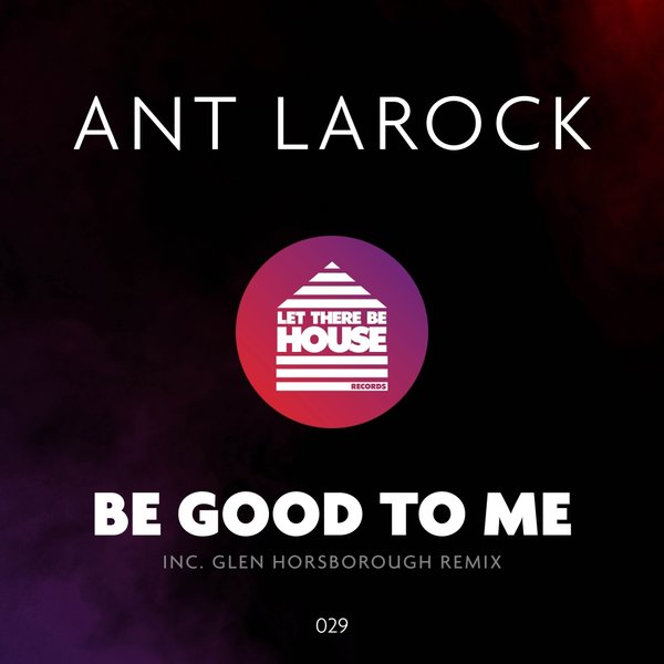 Ant LaRock - Be Good To Me / Let There Be House Records
