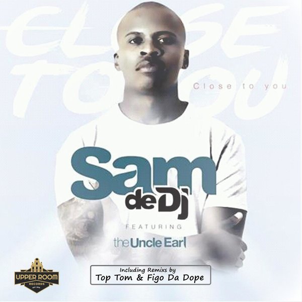 Sam De DJ ft The Uncle Earl - Close To You / Upper Room Records