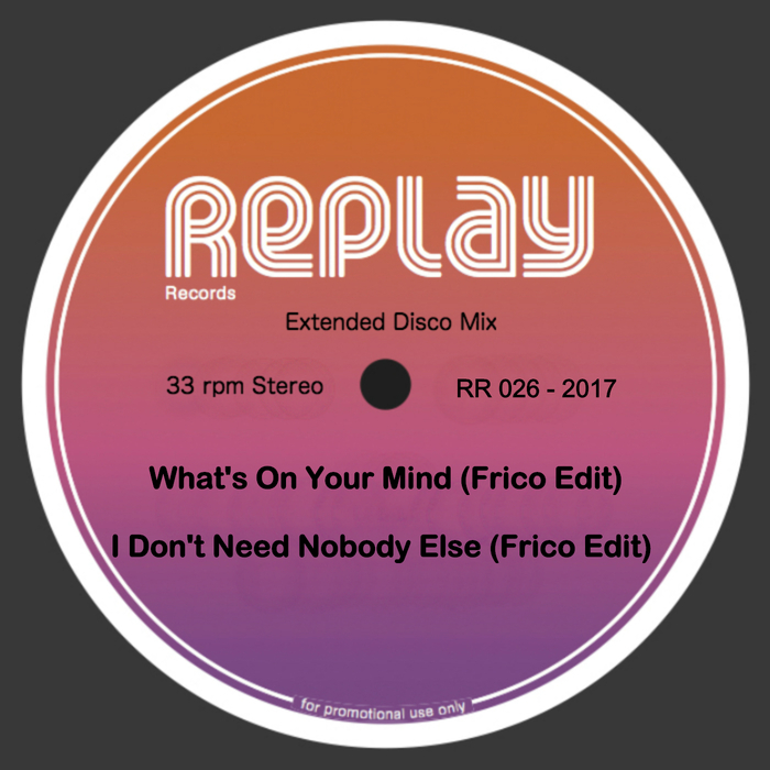 Frico - What's On Your Mind - I Don't Need Nobody (Frico Edits) / Replay