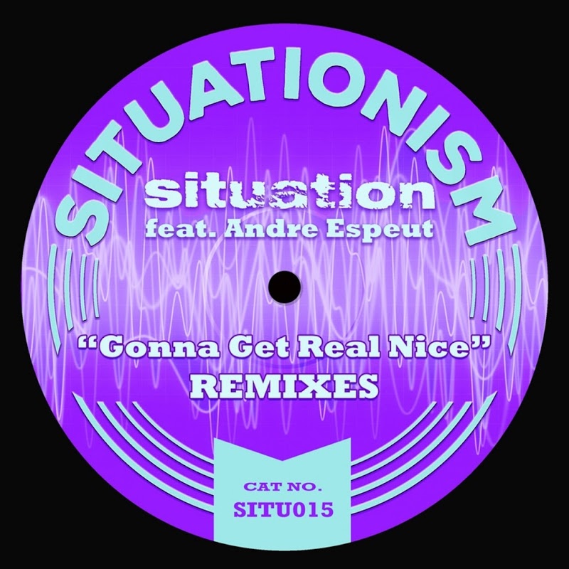 Situation - Gonna Get Real Nice (feat. Andre Espeut) [Remixes] / Situationism