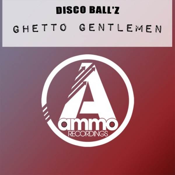 Disco Ball'z - Ghetto Gentlemen / Ammo Recordings