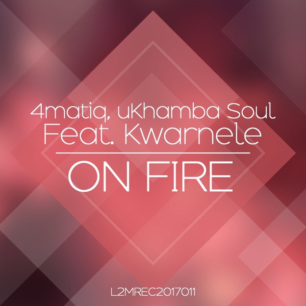 4matiq, uKhambaSoul ft Kwarnele - On Fire / L2M Records