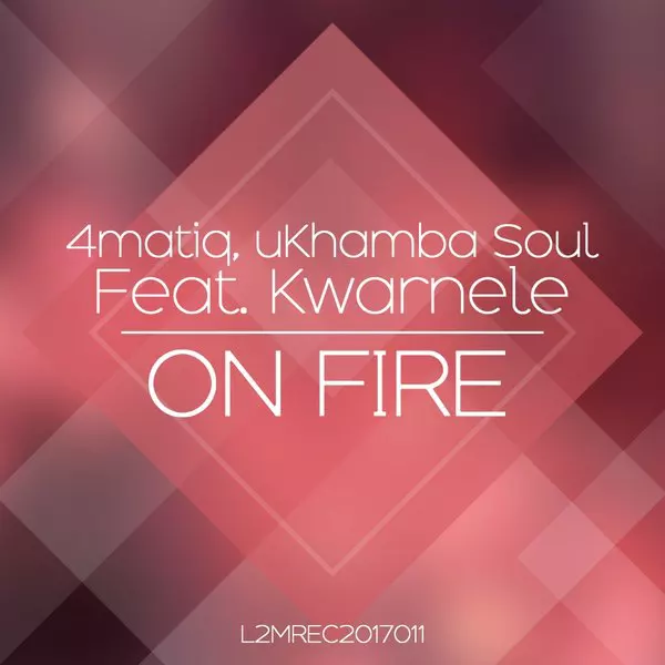 4matiq, uKhambaSoul ft Kwarnele - On Fire / L2M Records