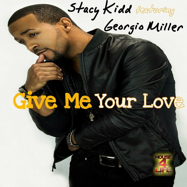 Stacy Kidd feat. Georgio Miller - Give Me Your Love / House 4 Life