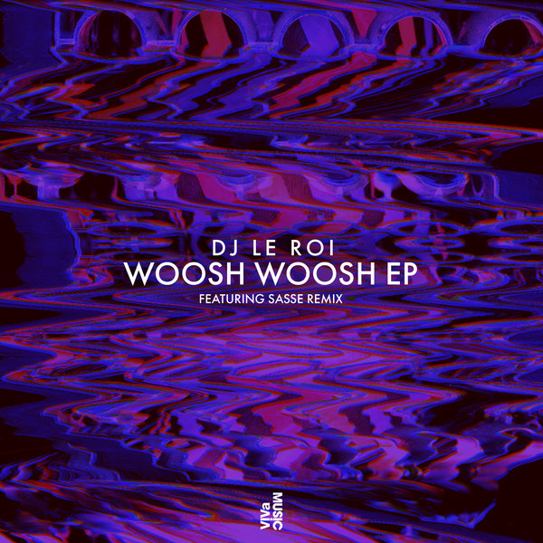 DJ Le Roi - Woosh Woosh EP / Viva Music