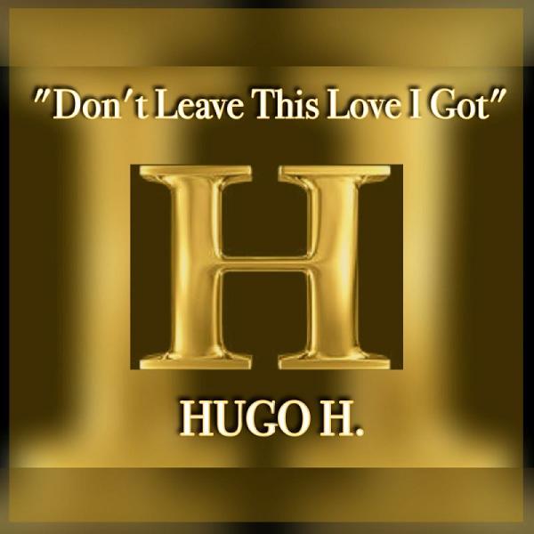 Hugo H. - Don't Leave This Love I Got / Kreative Kontrol Music