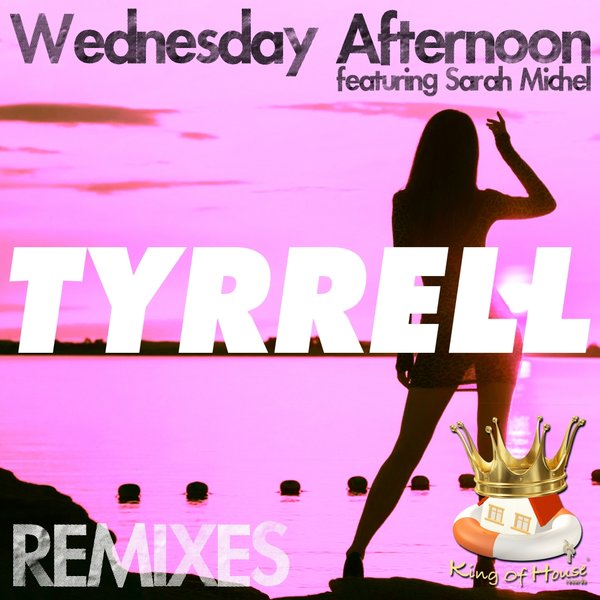 Tyrrell feat. Sarah Michel - Wednesday Afternoon Remixes / King Of House Records