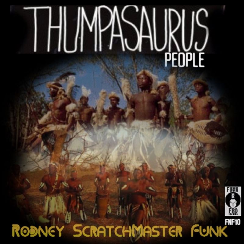 Rodney Scratchmaster Funk - Thumpasaurus People / Funk 'N Fro Records