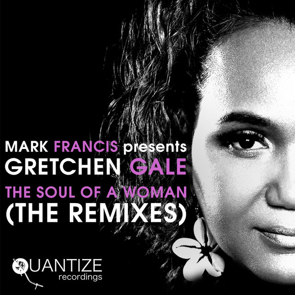 Mark Francis Presents Gretchen Gale - The Soul Of A Woman (Remixes) / Quantize Recordings