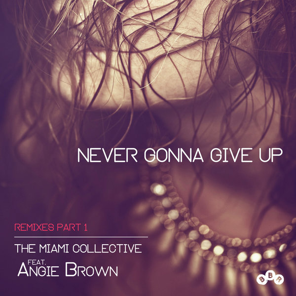 The Miami Collective ft Angie Brown - Never Gonna Give Up (Remixes Part 1) / BBR