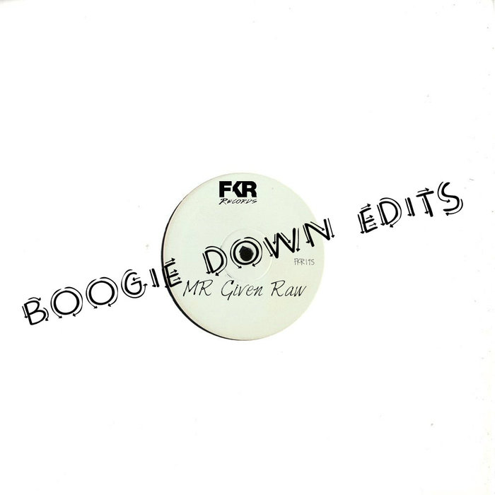 MR Given Raw - Boogie Down Edits EP / FKR
