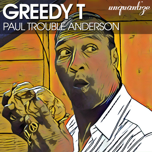 Paul 'Trouble' Anderson - Greedy T / Unquantize