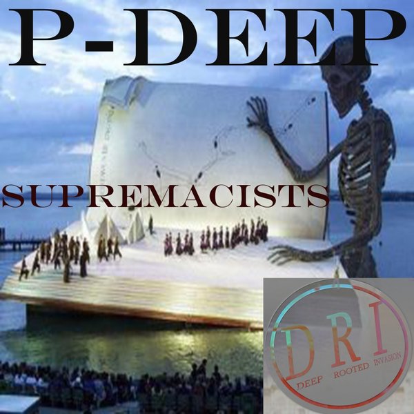 P-Deep - Supremacists / Deep Rooted Invasion Productions