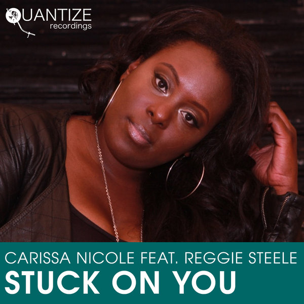Carissa Nicole Ft Reggie Steele - Stuck On You / Quantize Recordings