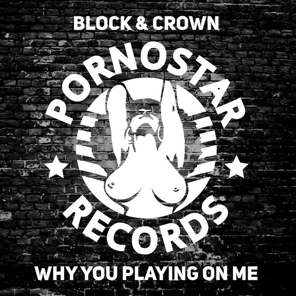 Block & Crown - Why You Play On Me / PornoStar Records (US)