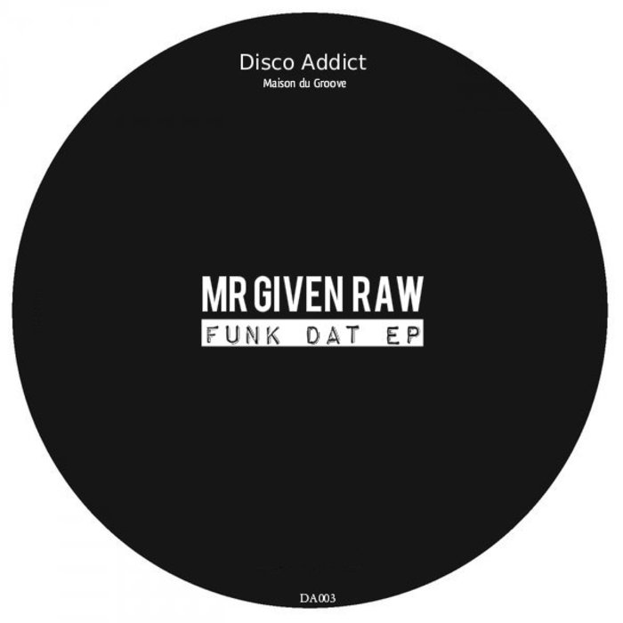Mr Given Raw - Funk Dat EP / Disco Addict