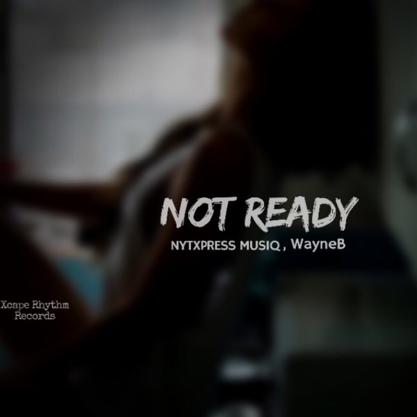 Nytxpress Musiq, WayneB - Not Ready / Xcape Rhythm Records