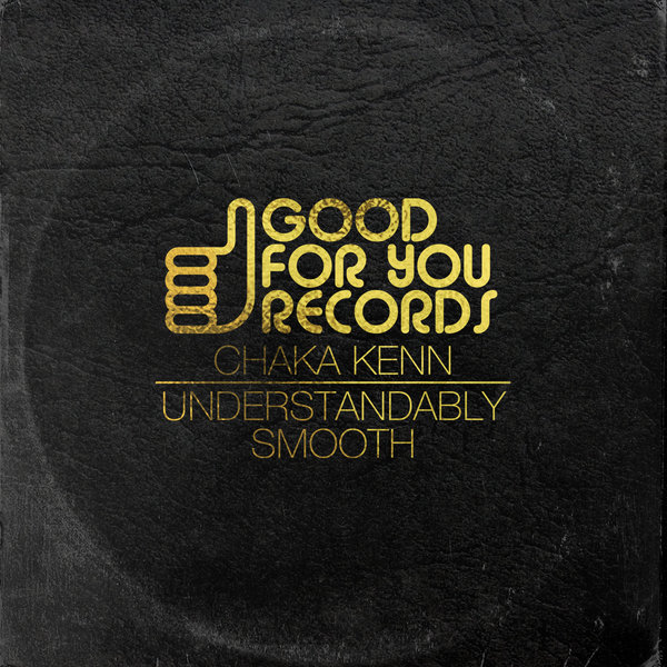 Chaka Kenn - Understandably Smooth / Good For You Records