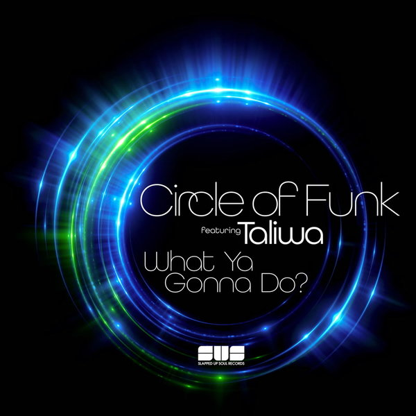 Circle Of Funk Ft. Taliwa - What ya Gonna Do / Slapped Up Soul Records
