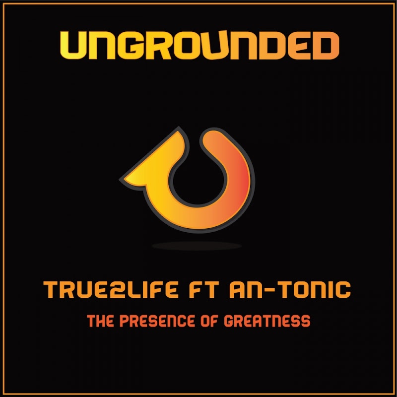 True2Life ft An-Tonic - The Presence Of Greatness / Ungrounded