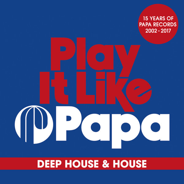 VA - Play It Like Papa (15 Years Of Papa Records 2002 - 2017) - Deep House & House / Papa Records