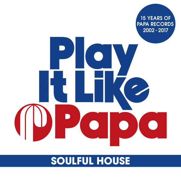 VA - Play It Like Papa (15 Years Of Papa Records 2002 - 2017) - Soulful House / Papa Records