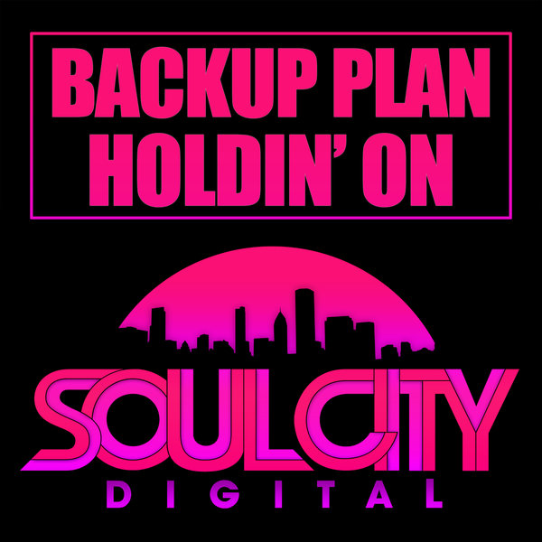 Backup Plan - Holdin' On / Soul City Digital