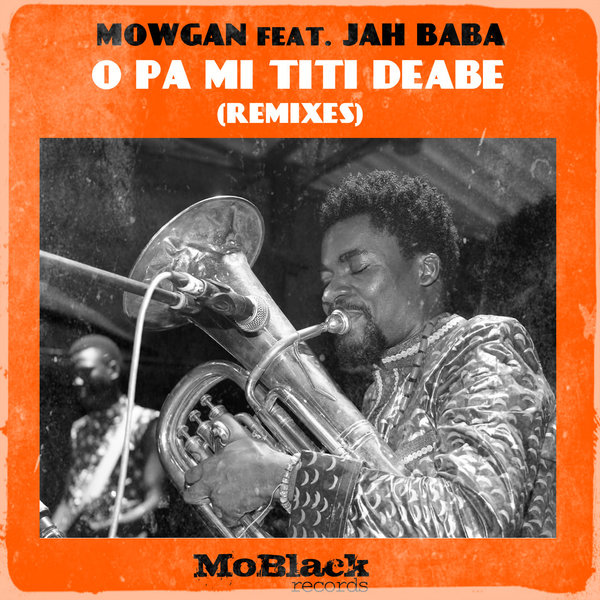 Mowgan feat. Jah Baba - O Pa Mi Titi Deabe (Remixes) / MoBlack Records