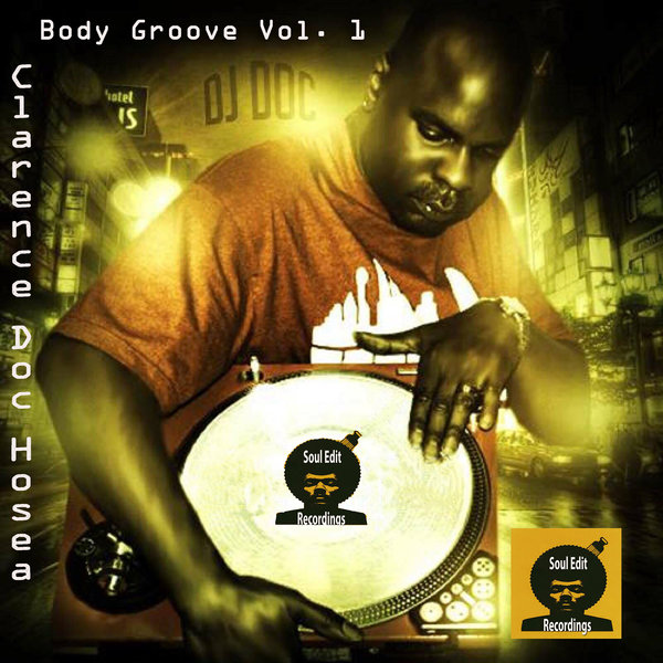 Clarence Doc Hosea (DJ Doc) - Body Groove Vol. 1 / Soul Edit Recordings