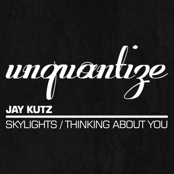 Jay Kutz - Skylights / Thinking About You / Unquantize