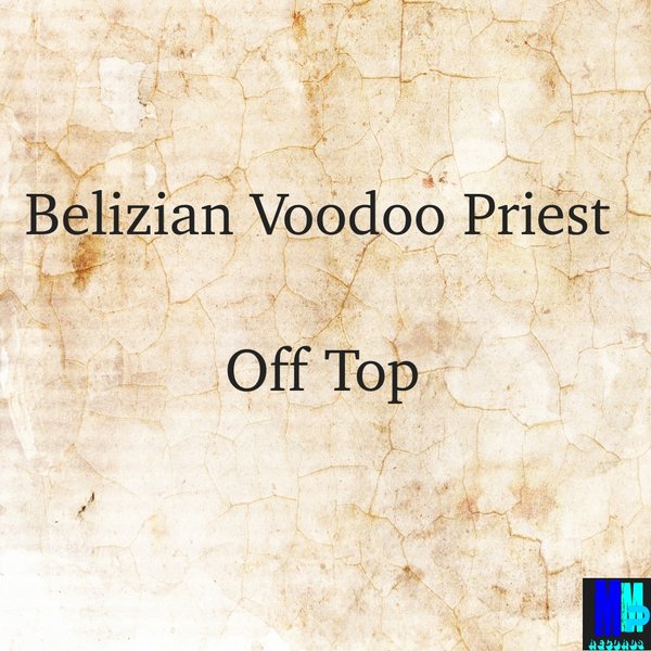 Belizian Voodoo Priest - Off Top / MMP Records