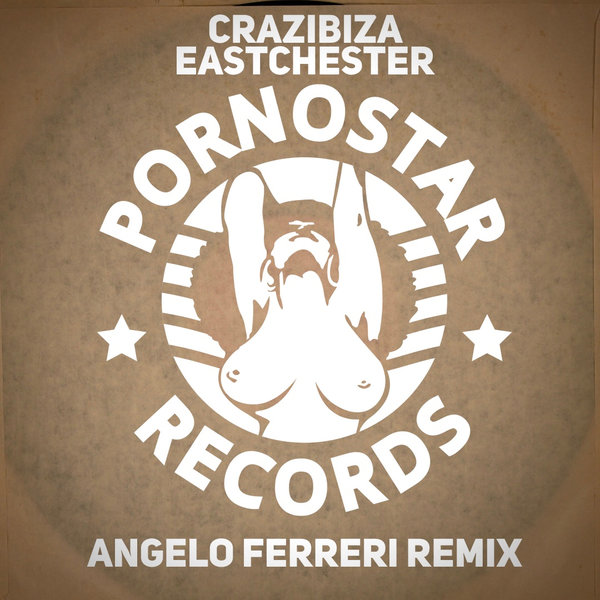 Crazibiza - Eastchester (Angelo Ferreri Remix) / PornoStar Records (US)