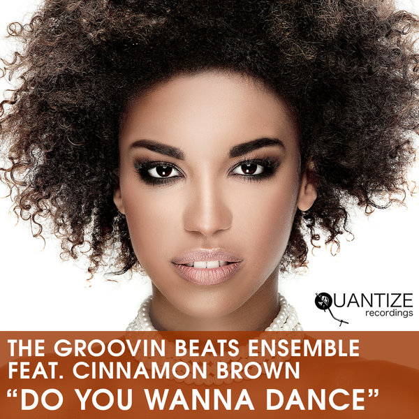 The Groovin Beats Ensemble Ft Cinnamon Brown - Do You Wanna Dance / Quantize Recordings