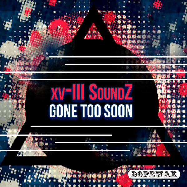 Xv-III Soundz - Gone Too Soon / Dopewax