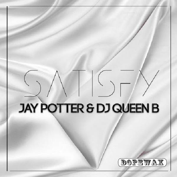 Jay Potter & DJ Queen B - Satisfy / Dopewax