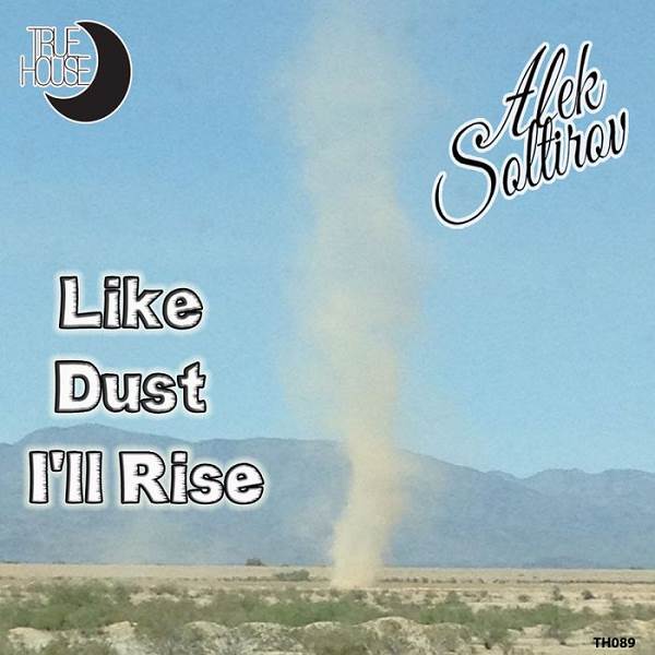 Alek Soltirov - Like Dust I'll Rise / True House LA