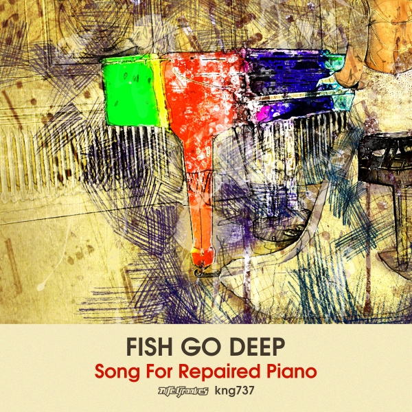 Fish Go Deep - Song For Repaired Piano / Nite Grooves