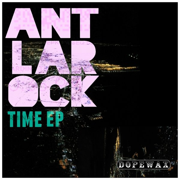 ANT LaROCK - Time EP / Dopewax