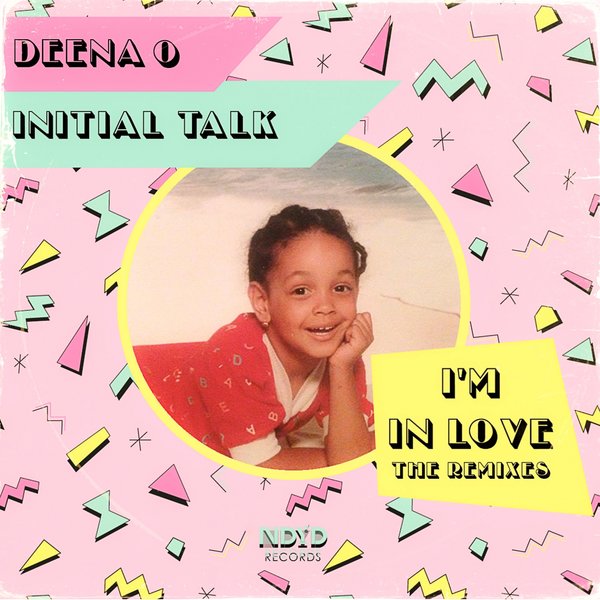 Deena O & Initial Talk - I'm In Love (The Remixes) / NDYD Records