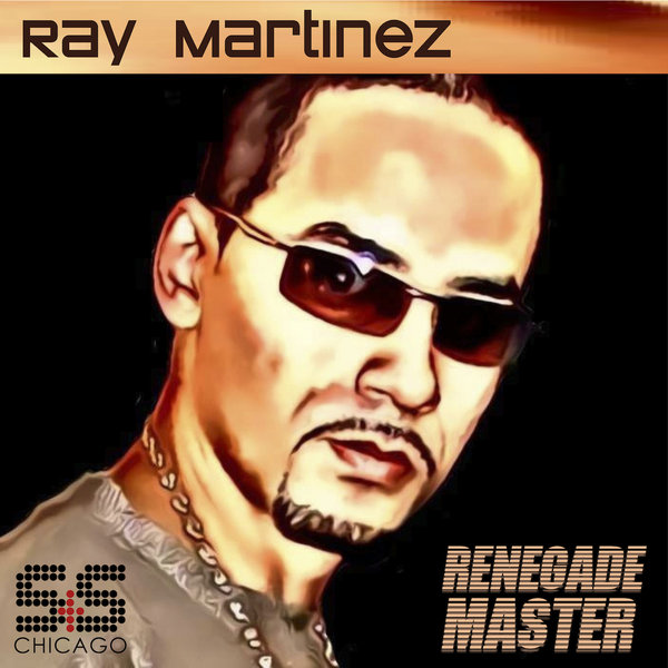 Ray Martinez - Renegade Master / S&S Records