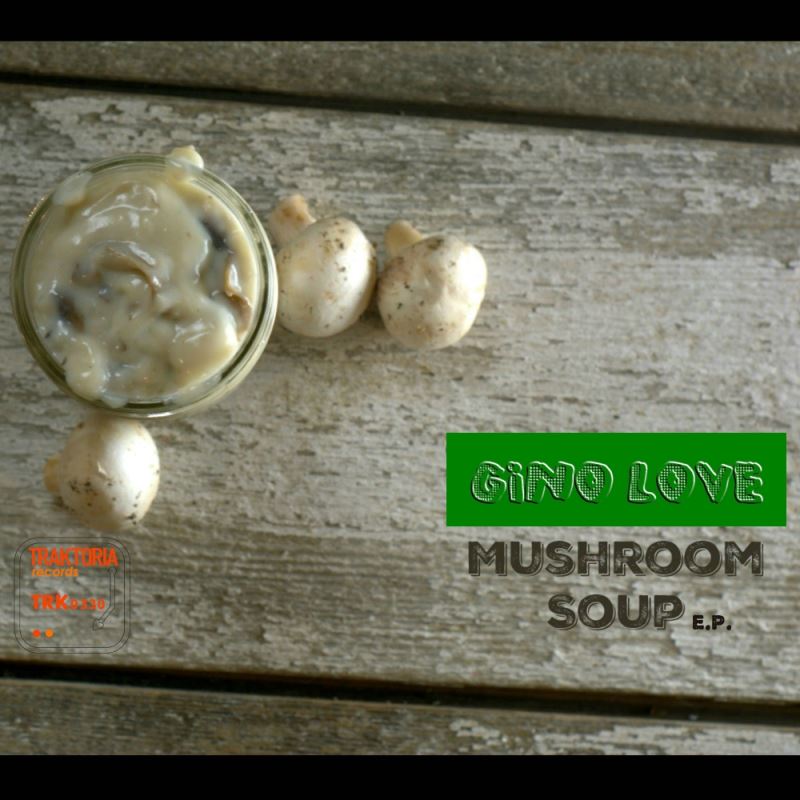 Gino Love - Mushroom Soup EP / Traktoria