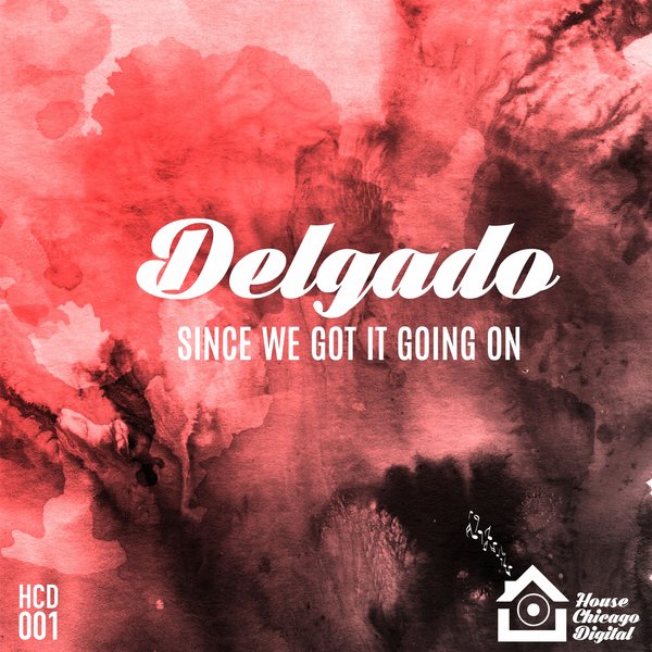Delgado - Since We Got It Going On / House Chicago Digital