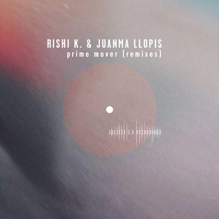 Rishi K. & Juanma Llopis - Prime Mover (Remixes) / Society 3.0