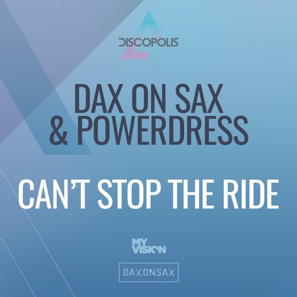 Dax On Sax & PowerDress - Can't Stop The Ride / Discopolis Recordings