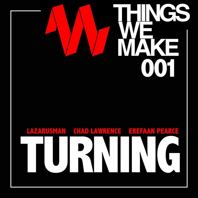 Lazarusman, Chad Lawrence, Erefaan Pearce - Turning / Things We Make